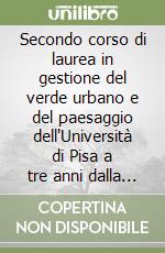 Secondo corso di laurea in gestione del verde urbano e del paesaggio dell'Università di Pisa a tre anni dalla sua attivazione libro