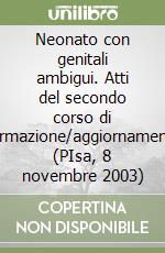 Neonato con genitali ambigui. Atti del secondo corso di formazione/aggiornamento (PIsa, 8 novembre 2003) libro