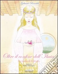 Oltre il confine dell'Ibaia. La storia di Glibello. Ediz. illustrata libro