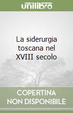 La siderurgia toscana nel XVIII secolo libro