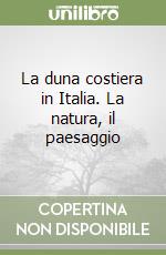 La duna costiera in Italia. La natura, il paesaggio libro