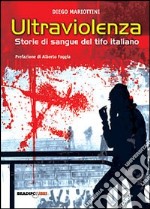 Ultraviolenza! Storie di sangue del tifo italiano libro