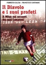 Il diavolo e i suoi profeti. La storia del Milan attraverso i suoi campioni libro