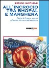 All'incrocio tra Bhopal e Marghera. Storie di donne e uomini all'ombra di una multinazionale libro di Martinelli Serena