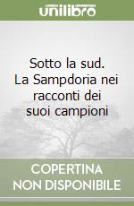 Sotto la sud. La Sampdoria nei racconti dei suoi campioni libro