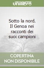 Sotto la nord. Il Genoa nei racconti dei suoi campioni