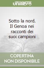 Sotto la nord. Il Genoa nei racconti dei suoi campioni libro