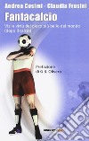 Fantacalcio. Vizi e virtù del gioco più bello del mondo (dopo il calcio) libro