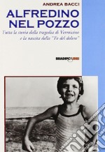 Alfredino nel pozzo. Tutta la storia della tragedia di Vermicino e la nascita della Tv del dolore libro