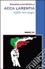 Acca Larentia. Asfalto nero sangue libro