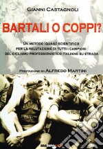 Bartali o Coppi? Un metodo (quasi) scientifico per la valutazione di tutti i campioni di ciclismo professionistico italiano libro