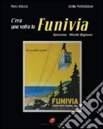 C'era una volta la funivia. Sanremo-Monte Bignone libro