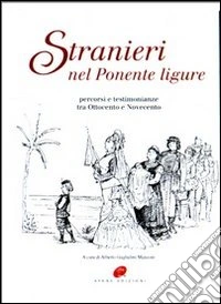 Stranieri nel Ponente ligure. Percorsi e testimonianze tra Ottocento e Novecento libro