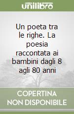 Un poeta tra le righe. La poesia raccontata ai bambini dagli 8 agli 80 anni libro