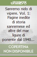 Sanremo nido di vipere. Vol. 1: Pagine inedite di storia sanremese ed altre del mar ligure di ponente dal 1940 al 1945 libro