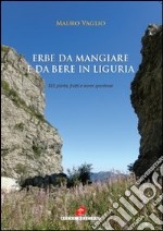 Erbe da mangiare e da bere in Liguria. 385 piante frutti e aromi spontanei libro