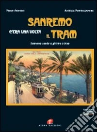 Sanremo c'era una volta il tram-Sanremu cande u gh'eira u tran. Ediz. illustrata libro