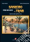 Sanremo c'era una volta il tram-Sanremu cande u gh'eira u tran. Ediz. illustrata libro