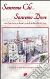 Sanremo chi Sanremo dove. Una finestra aperta sul passato della città dei fiori libro