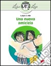 Una nuova amicizia. Ediz. illustrata libro di Cuttin Luigia