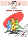 Occhio ai mostri! Ediz. illustrata libro di Cuttin Luigia