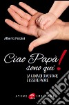 Ciao papà sono qui! La gioia di essere padre libro di Pezzini Alberto