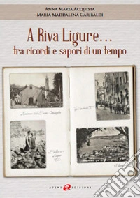 A Riva Ligure... tra ricordi e sapori di un tempo libro