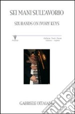 Sei mani sull'avorio-Six hands on ivory keys. Ediz. bilingue libro