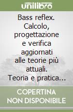 Bass reflex. Calcolo, progettazione e verifica aggiornati alle teorie più attuali. Teoria e pratica dei sistemi di altoparlanti libro