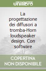 La progettazione dei diffusori a tromba-Horn loudspeaker design. Con software