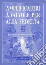 Amplificatori a valvole per alta fedeltà. Pre, finali, trasformatori di uscita libro