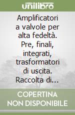 Amplificatori a valvole per alta fedeltà. Pre, finali, integrati, trasformatori di uscita. Raccolta di articoli Philips libro