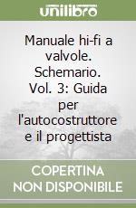 Manuale hi-fi a valvole. Schemario. Vol. 3: Guida per l'autocostruttore e il progettista libro