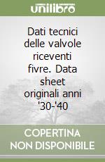 Dati tecnici delle valvole riceventi fivre. Data sheet originali anni '30-'40 libro