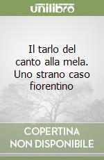 Il tarlo del canto alla mela. Uno strano caso fiorentino libro