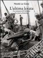 L'ultima levata. La tonnara di Solanto dai fasti al declino. Ediz. italiana e inglese