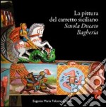 La pittura del carretto siciliano. Scuola Ducato Bagheria libro