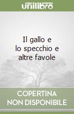 Il gallo e lo specchio e altre favole libro