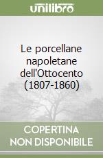 Le porcellane napoletane dell'Ottocento (1807-1860) libro