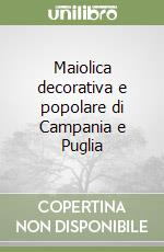 Maiolica decorativa e popolare di Campania e Puglia libro