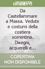 Da Castellammare a Massa. Vedute e costumi della costiera sorrentina. Disegni, acquerelli e stampe dal XVI al XIX secolo