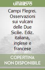 Campi Flegrei. Osservazioni sui vulcani delle Due Sicilie. Ediz. italiana, inglese e francese libro