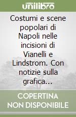 Costumi e scene popolari di Napoli nelle incisioni di Vianelli e Lindstrom. Con notizie sulla grafica napoletana del primo Ottocento libro