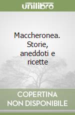 Maccheronea. Storie, aneddoti e ricette libro