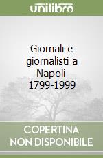 Giornali e giornalisti a Napoli 1799-1999 libro