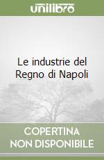 Le industrie del Regno di Napoli libro