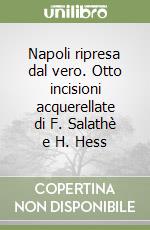 Napoli ripresa dal vero. Otto incisioni acquerellate di F. Salathè e H. Hess libro