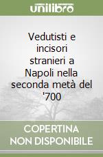 Vedutisti e incisori stranieri a Napoli nella seconda metà del '700 libro