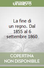 La fine di un regno. Dal 1855 al 6 settembre 1860