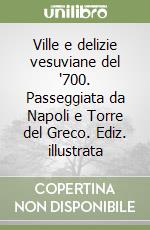 Ville e delizie vesuviane del '700. Passeggiata da Napoli e Torre del Greco. Ediz. illustrata libro